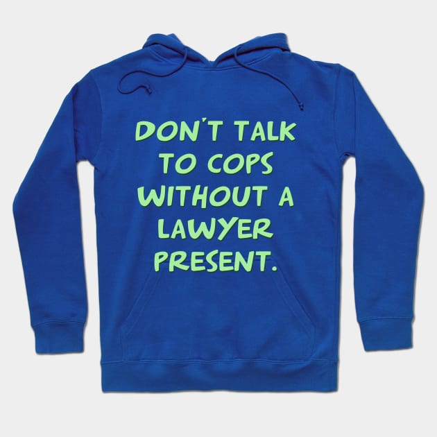 Don't talk to cops without a lawyer present Hoodie by ericamhf86